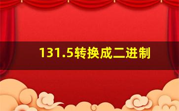 131.5转换成二进制