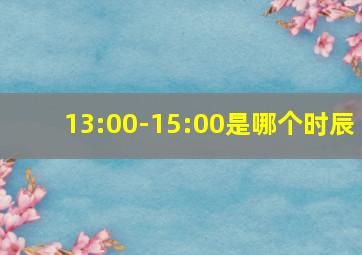 13:00-15:00是哪个时辰