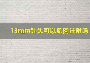 13mm针头可以肌肉注射吗