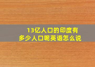 13亿人口的印度有多少人口呢英语怎么说