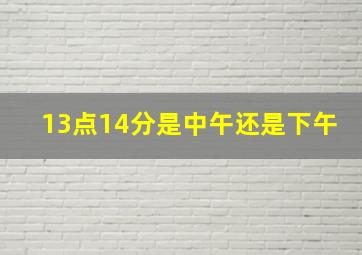 13点14分是中午还是下午