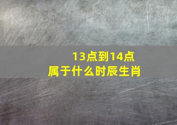 13点到14点属于什么时辰生肖