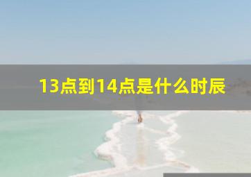 13点到14点是什么时辰