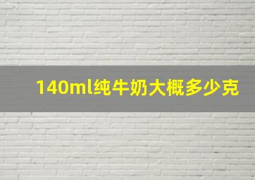 140ml纯牛奶大概多少克