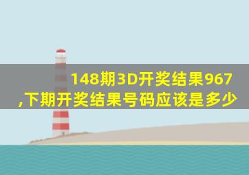 148期3D开奖结果967,下期开奖结果号码应该是多少