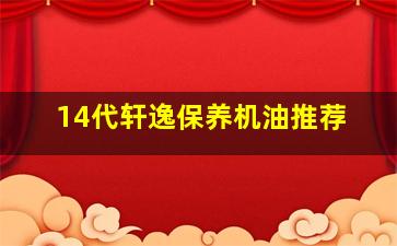 14代轩逸保养机油推荐