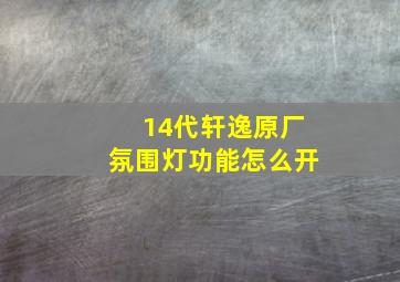 14代轩逸原厂氛围灯功能怎么开