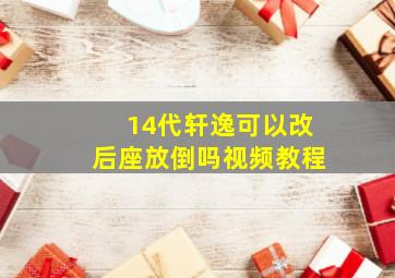 14代轩逸可以改后座放倒吗视频教程