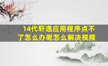 14代轩逸应用程序点不了怎么办呢怎么解决视频