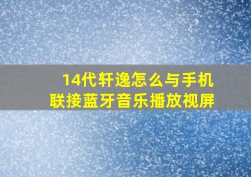 14代轩逸怎么与手机联接蓝牙音乐播放视屏