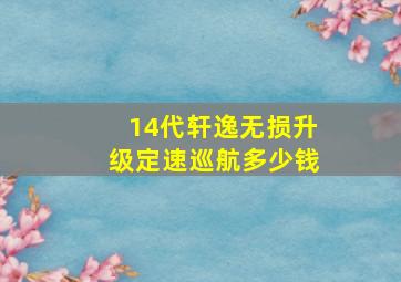 14代轩逸无损升级定速巡航多少钱