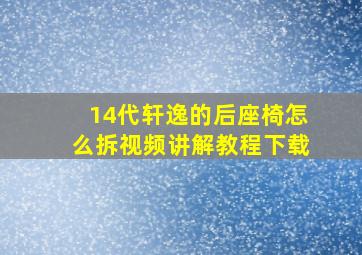 14代轩逸的后座椅怎么拆视频讲解教程下载