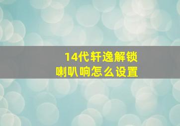 14代轩逸解锁喇叭响怎么设置