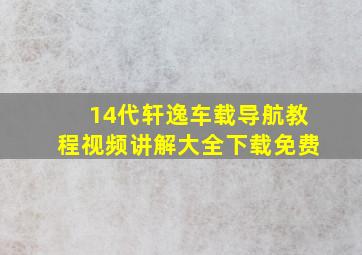 14代轩逸车载导航教程视频讲解大全下载免费