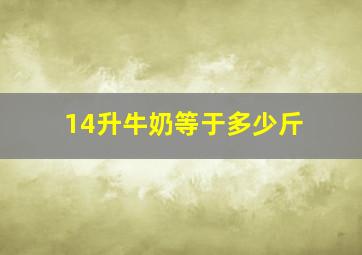 14升牛奶等于多少斤