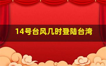 14号台风几时登陆台湾