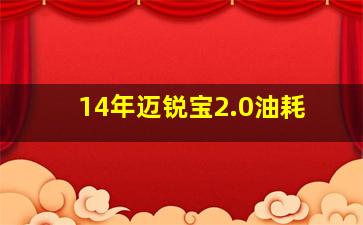 14年迈锐宝2.0油耗