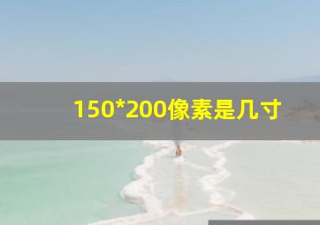 150*200像素是几寸