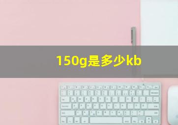 150g是多少kb