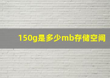 150g是多少mb存储空间