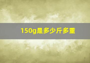 150g是多少斤多重