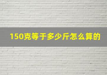 150克等于多少斤怎么算的