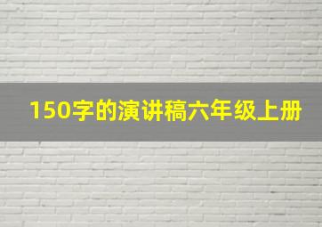 150字的演讲稿六年级上册