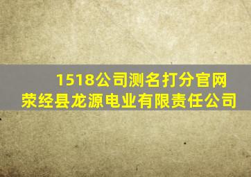 1518公司测名打分官网荥经县龙源电业有限责任公司