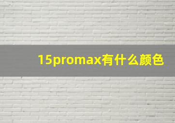 15promax有什么颜色