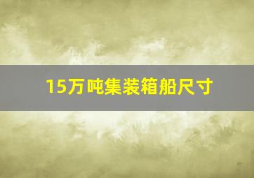 15万吨集装箱船尺寸