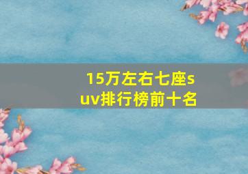 15万左右七座suv排行榜前十名