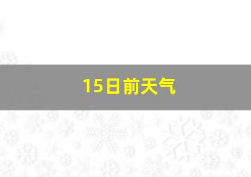 15日前天气