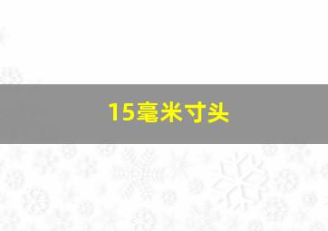 15毫米寸头