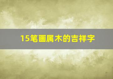 15笔画属木的吉祥字