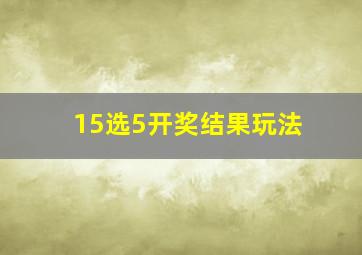 15选5开奖结果玩法