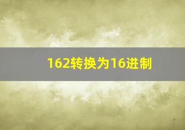 162转换为16进制