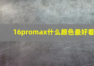 16promax什么颜色最好看