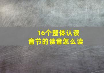 16个整体认读音节的读音怎么读