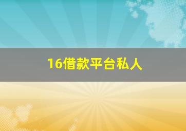 16借款平台私人