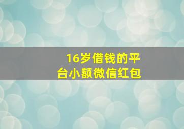 16岁借钱的平台小额微信红包