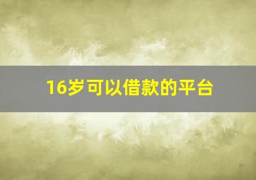 16岁可以借款的平台