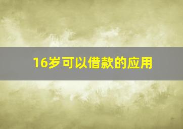 16岁可以借款的应用