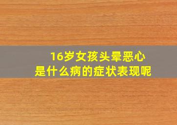 16岁女孩头晕恶心是什么病的症状表现呢