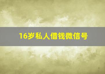 16岁私人借钱微信号