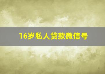 16岁私人贷款微信号