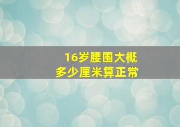 16岁腰围大概多少厘米算正常