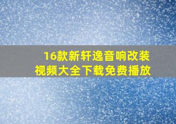 16款新轩逸音响改装视频大全下载免费播放