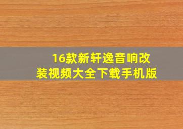 16款新轩逸音响改装视频大全下载手机版