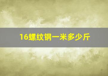 16螺纹钢一米多少斤