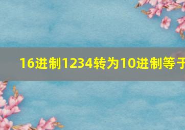 16进制1234转为10进制等于